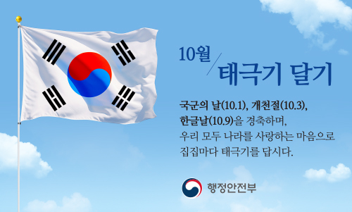 국군의 날(10.1.), 개천절(10.3.), 한글날(10.9)을 경축하며, 우리 모두 나라를 사랑하는 마음으로 집집마다 태극기를 답시다. - 행정안전부